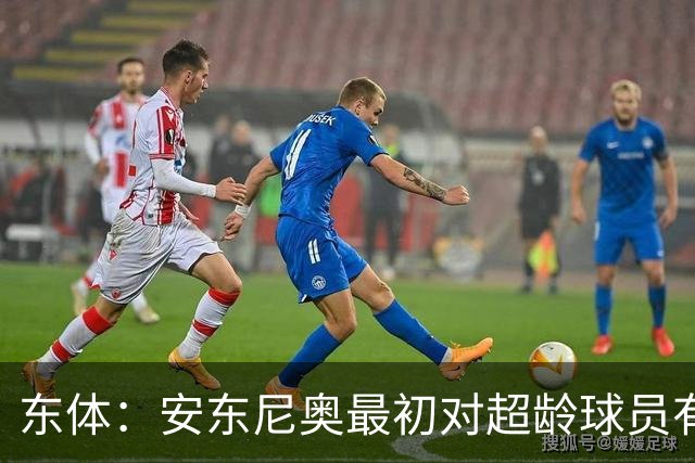东体：安东尼奥最初对超龄球员有抵触，他从大脚尼奥变身赢球尼奥